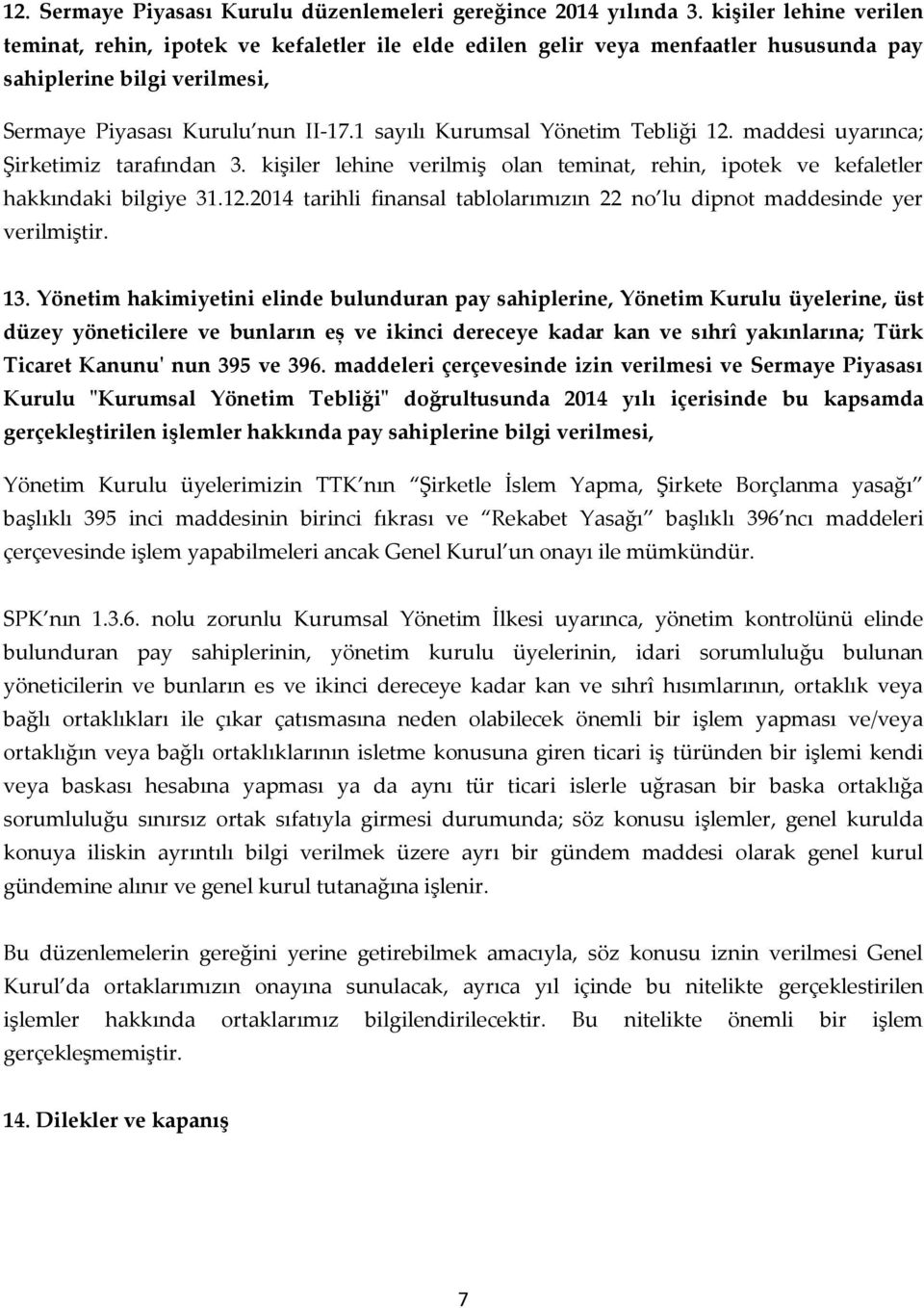 1 sayılı Kurumsal Yönetim Tebliği 12. maddesi uyarınca; Şirketimiz tarafından 3. kişiler lehine verilmiş olan teminat, rehin, ipotek ve kefaletler hakkındaki bilgiye 31.12.2014 tarihli finansal tablolarımızın 22 no lu dipnot maddesinde yer verilmiştir.