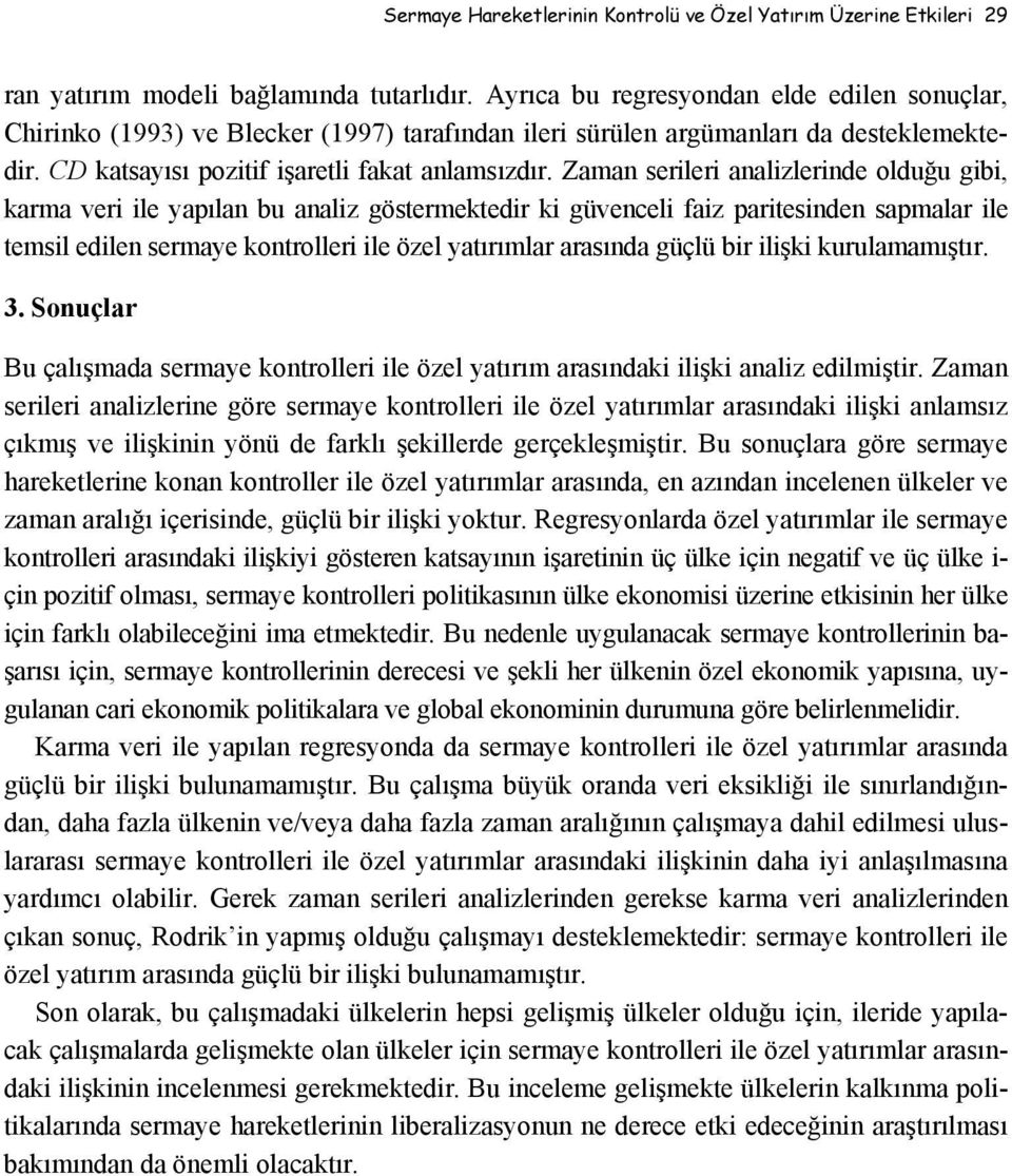 Zaman serileri analizlerinde olduğu gibi, karma veri ile yapılan bu analiz göstermektedir ki güvenceli faiz paritesinden sapmalar ile temsil edilen sermaye kontrolleri ile özel yatırımlar arasında