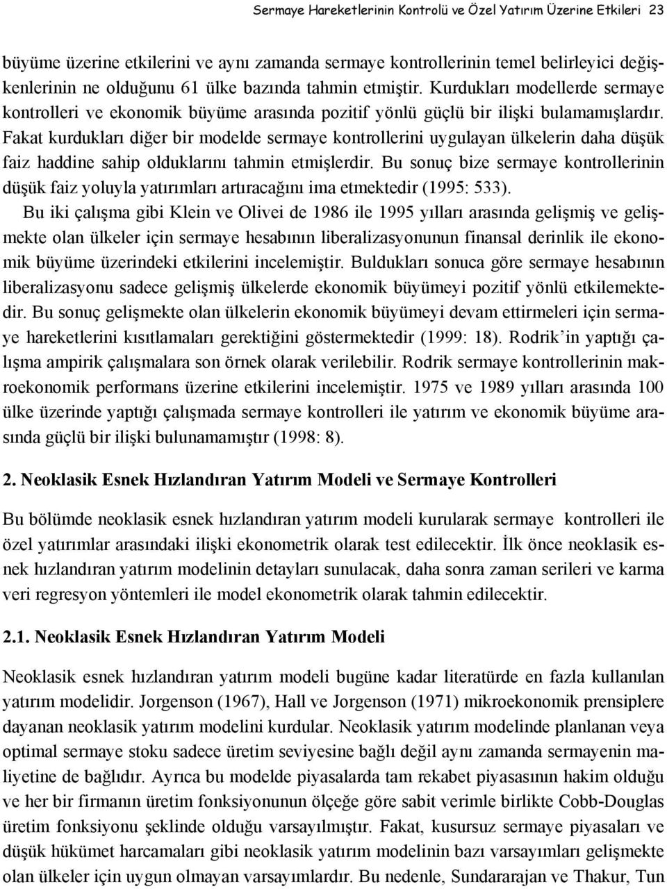 Fakat kurdukları diğer bir modelde sermaye kontrollerini uygulayan ülkelerin daha düşük faiz haddine sahip olduklarını tahmin etmişlerdir.