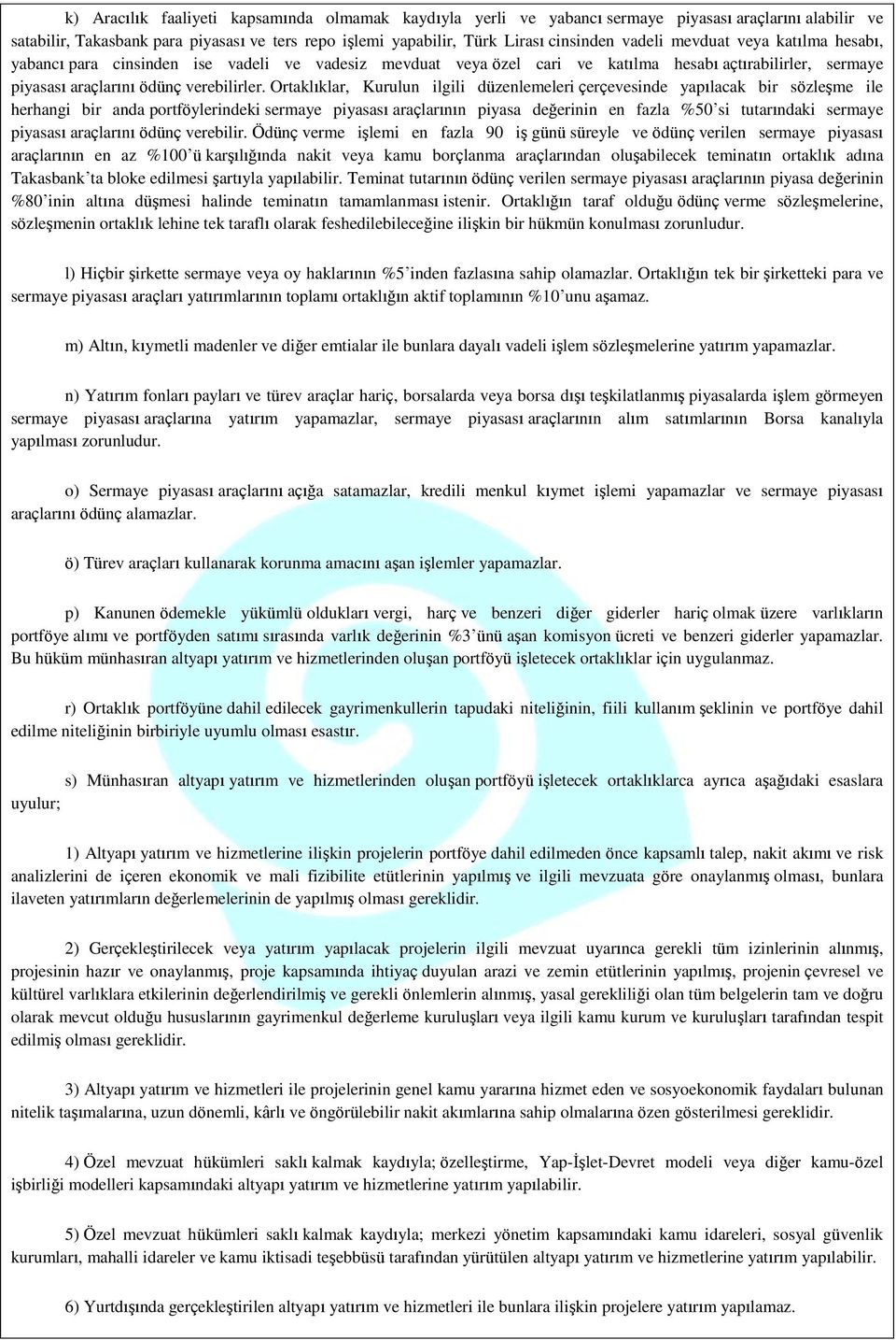 Ortaklıklar, Kurulun ilgili düzenlemeleri çerçevesinde yapılacak bir sözleşme ile herhangi bir anda portföylerindeki sermaye piyasası araçlarının piyasa değerinin en fazla %50 si tutarındaki sermaye