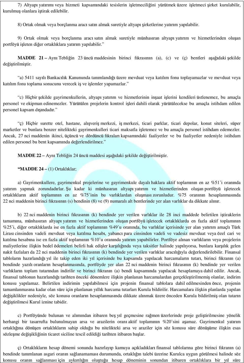 9) Ortak olmak veya borçlanma aracı satın almak suretiyle münhasıran altyapı yatırım ve hizmetlerinden oluşan portföyü işleten diğer ortaklıklara yatırım yapılabilir.