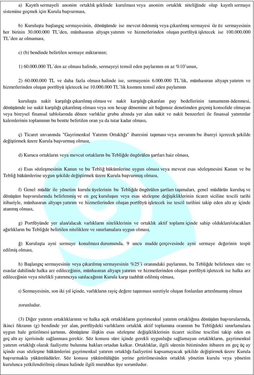 000.000 TL den az olması halinde, sermayeyi temsil eden paylarının en az %10 unun, 2) 60.000.000 TL ve daha fazla olması halinde ise, sermayenin 6.000.000 TL lik, münhasıran altyapı yatırım ve hizmetlerinden oluşan portföyü işletecek ise 10.