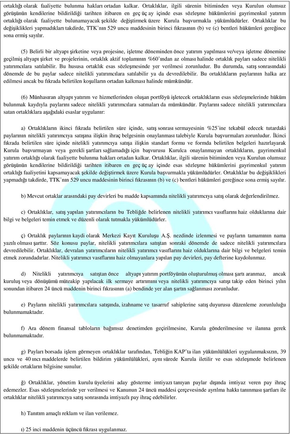 faaliyette bulunamayacak şekilde değiştirmek üzere Kurula başvurmakla yükümlüdürler.