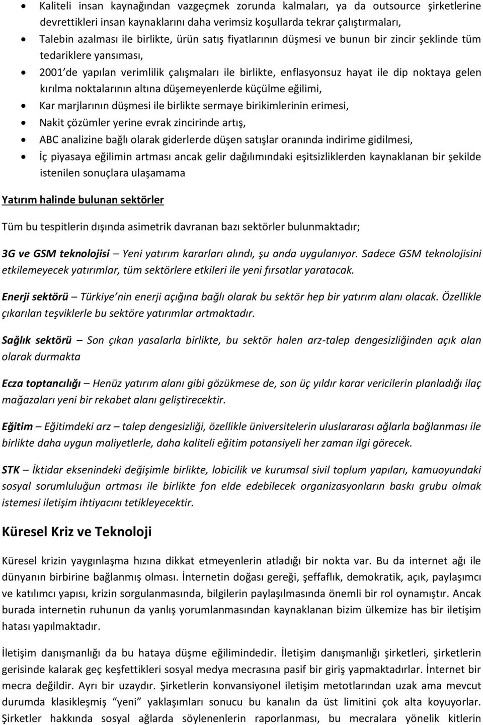 noktalarının altına düşemeyenlerde küçülme eğilimi, Kar marjlarının düşmesi ile birlikte sermaye birikimlerinin erimesi, Nakit çözümler yerine evrak zincirinde artış, ABC analizine bağlı olarak