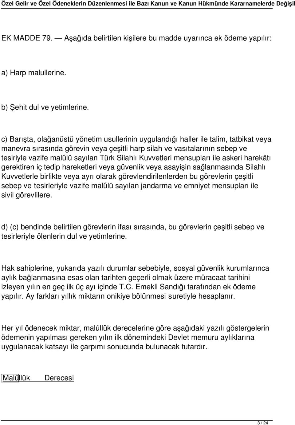 Silahlı Kuvvetleri mensupları ile askeri harekâtı gerektiren iç tedip hareketleri veya güvenlik veya asayişin sağlanmasında Silahlı Kuvvetlerle birlikte veya ayrı olarak görevlendirilenlerden bu