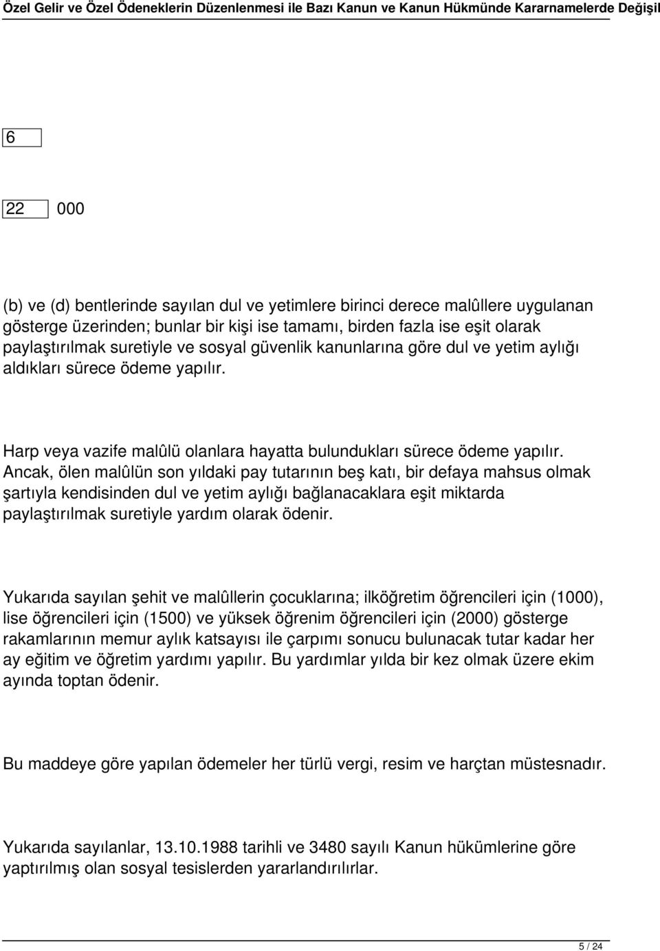 Ancak, ölen malûlün son yıldaki pay tutarının beş katı, bir defaya mahsus olmak şartıyla kendisinden dul ve yetim aylığı bağlanacaklara eşit miktarda paylaştırılmak suretiyle yardım olarak ödenir.