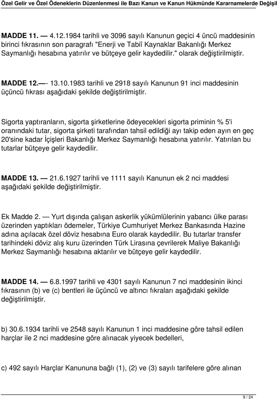 " olarak değiştirilmiştir. MADDE 12. - 13.10.1983 tarihli ve 2918 sayılı Kanunun 91 inci maddesinin üçüncü fıkrası aşağıdaki şekilde değiştirilmiştir.