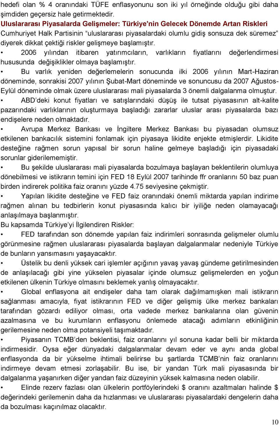 geliģmeye baģlamıģtır. 2006 yılından itibaren yatırımcıların, varlıkların fiyatlarını değerlendirmesi hususunda değiģiklikler olmaya baģlamıģtır.