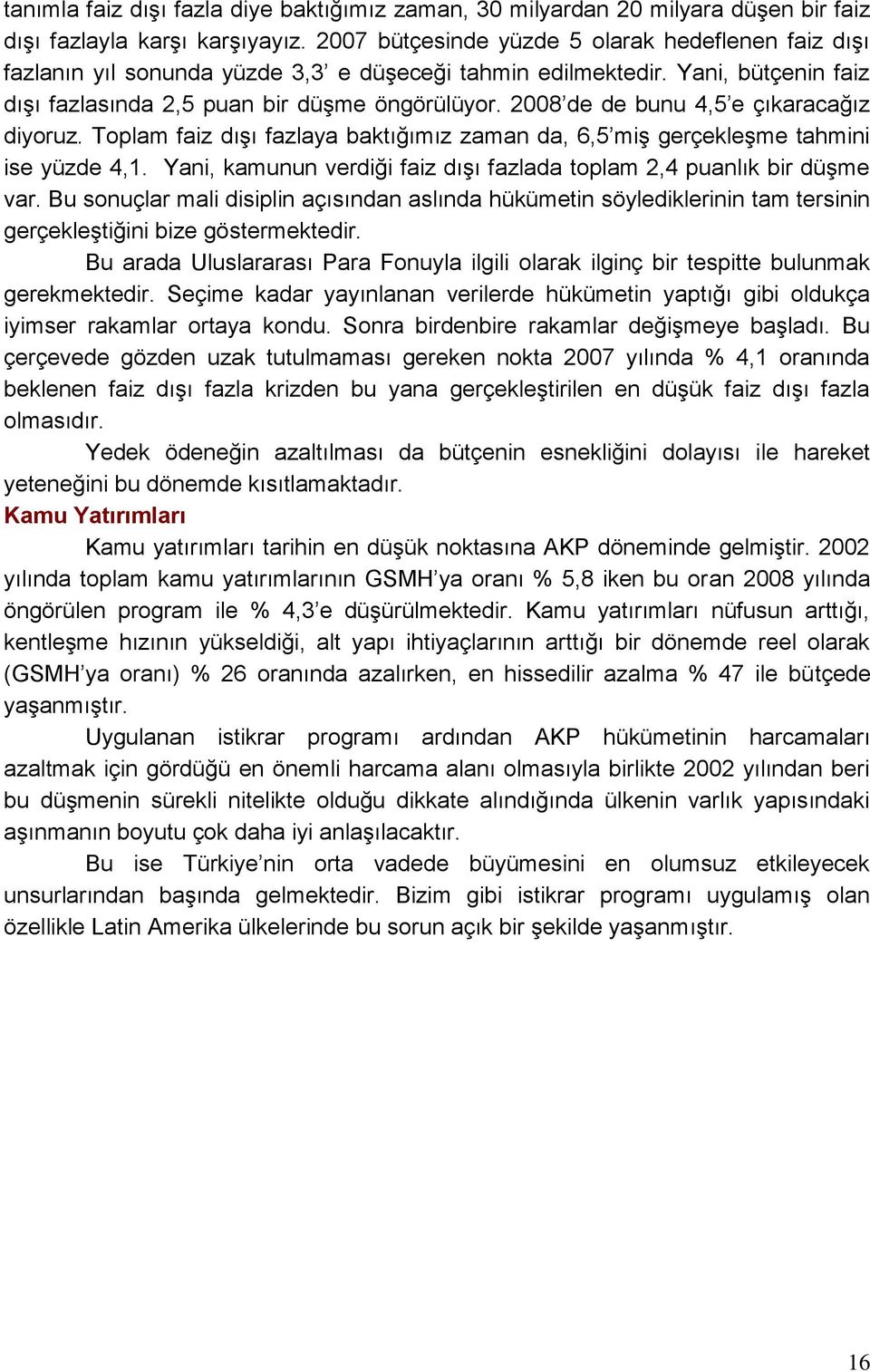 2008 de de bunu 4,5 e çıkaracağız diyoruz. Toplam faiz dıģı fazlaya baktığımız zaman da, 6,5 miģ gerçekleģme tahmini ise yüzde 4,1.