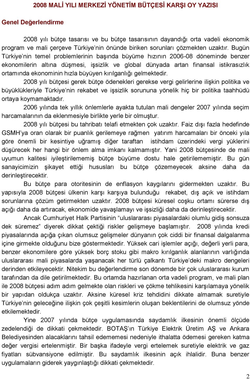 Bugün Türkiye nin temel problemlerinin baģında büyüme hızının 2006-08 döneminde benzer ekonomilerin altına düģmesi, iģsizlik ve global dünyada artan finansal istikrasızlık ortamında ekonominin hızla