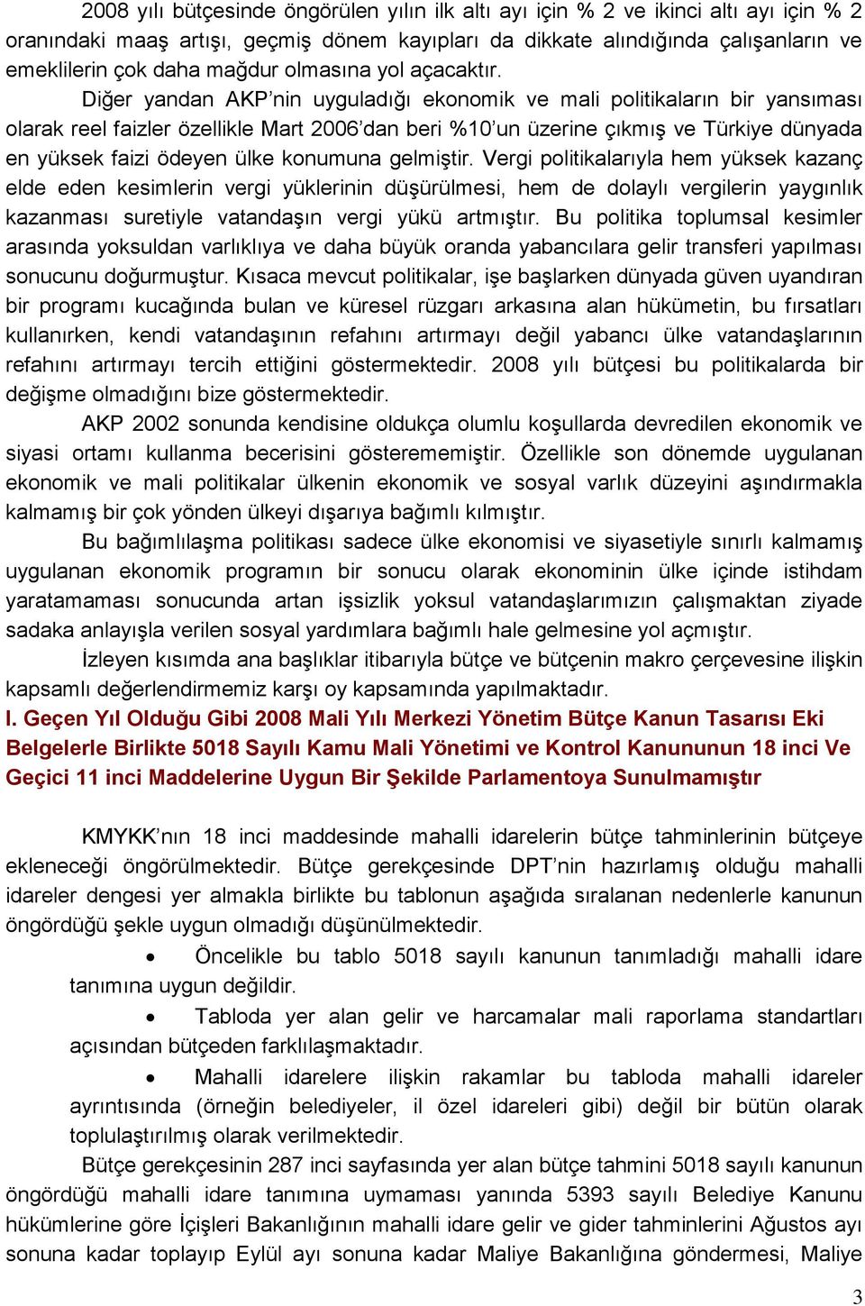 Diğer yandan AKP nin uyguladığı ekonomik ve mali politikaların bir yansıması olarak reel faizler özellikle Mart 2006 dan beri %10 un üzerine çıkmıģ ve Türkiye dünyada en yüksek faizi ödeyen ülke