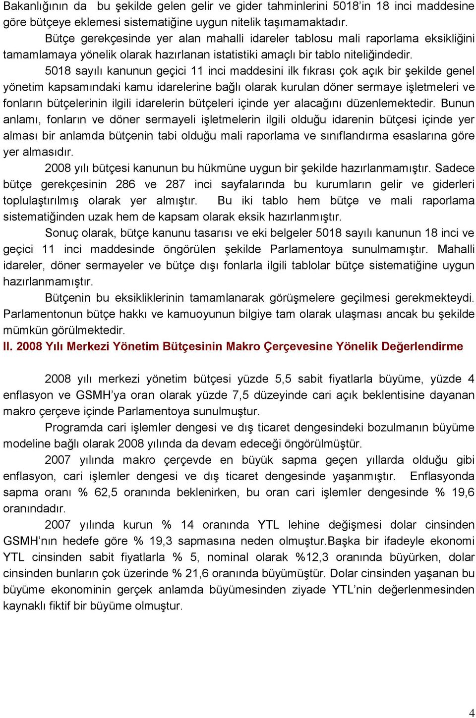 5018 sayılı kanunun geçici 11 inci maddesini ilk fıkrası çok açık bir Ģekilde genel yönetim kapsamındaki kamu idarelerine bağlı olarak kurulan döner sermaye iģletmeleri ve fonların bütçelerinin