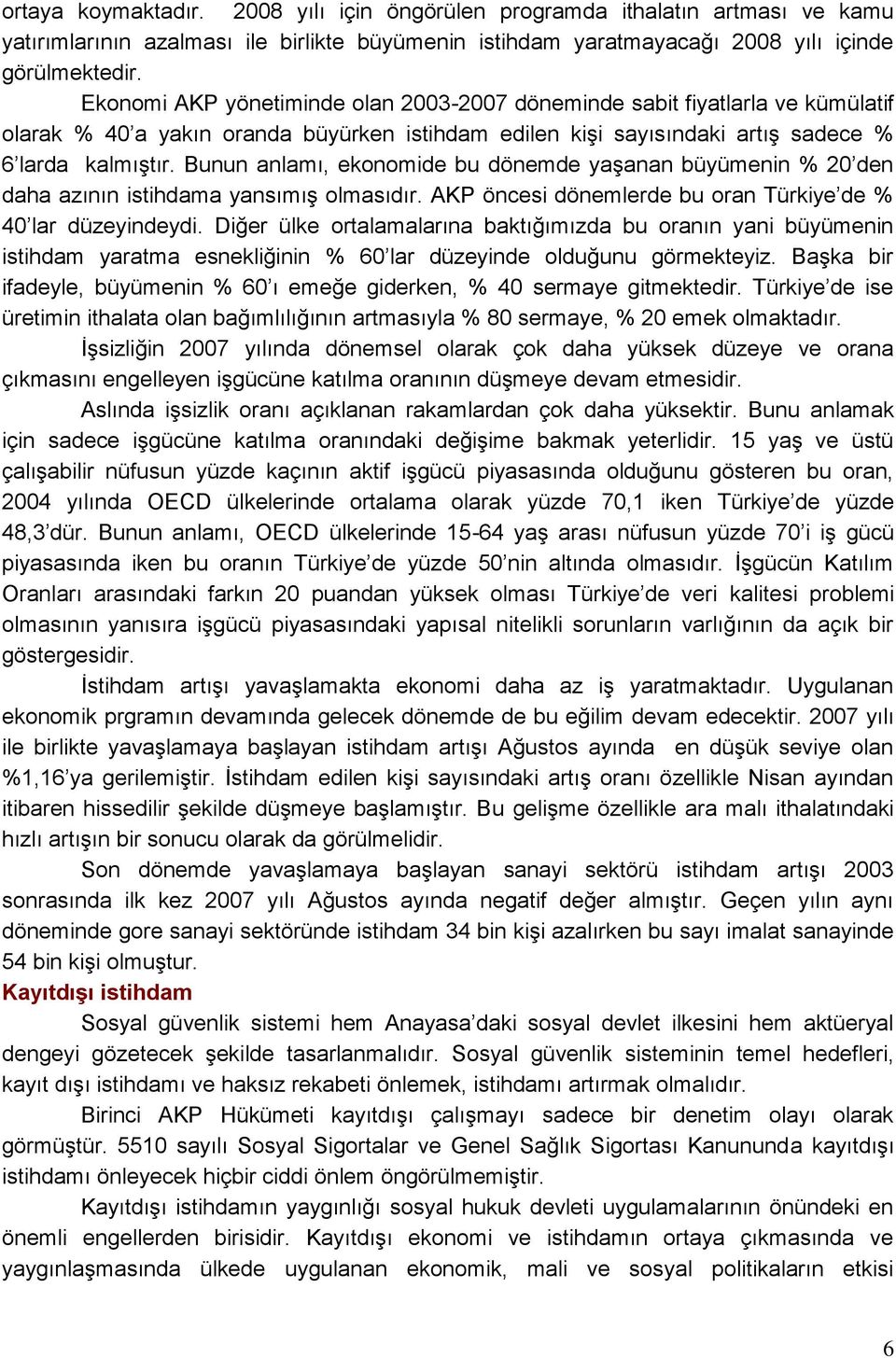 Bunun anlamı, ekonomide bu dönemde yaģanan büyümenin % 20 den daha azının istihdama yansımıģ olmasıdır. AKP öncesi dönemlerde bu oran Türkiye de % 40 lar düzeyindeydi.