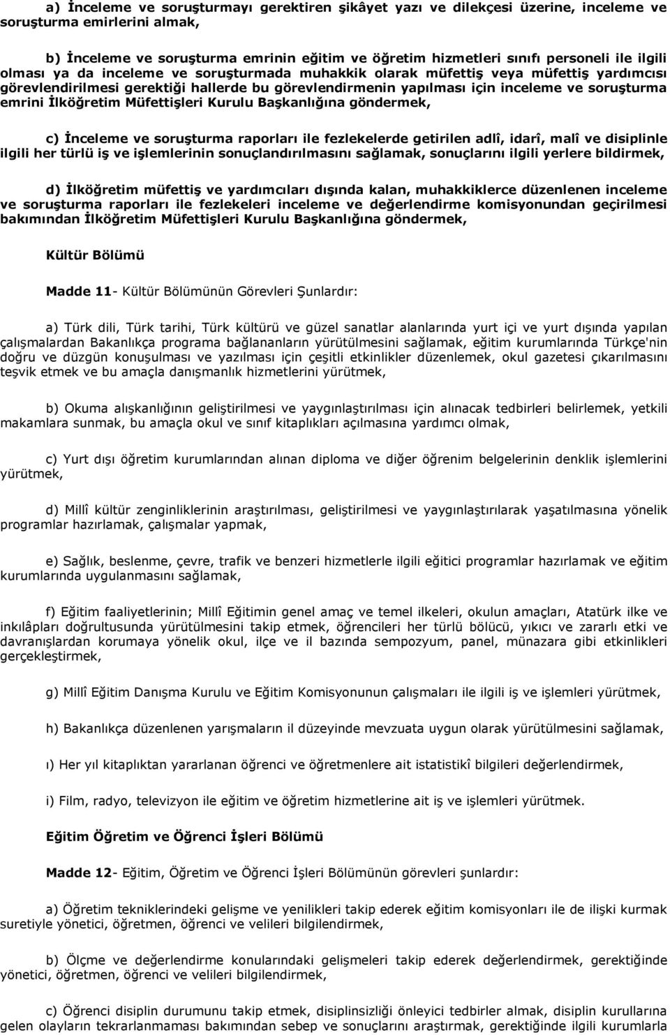 Ġlköğretim MüfettiĢleri Kurulu BaĢkanlığına göndermek, c) Ġnceleme ve soruģturma raporları ile fezlekelerde getirilen adlî, idarî, malî ve disiplinle ilgili her türlü iģ ve iģlemlerinin