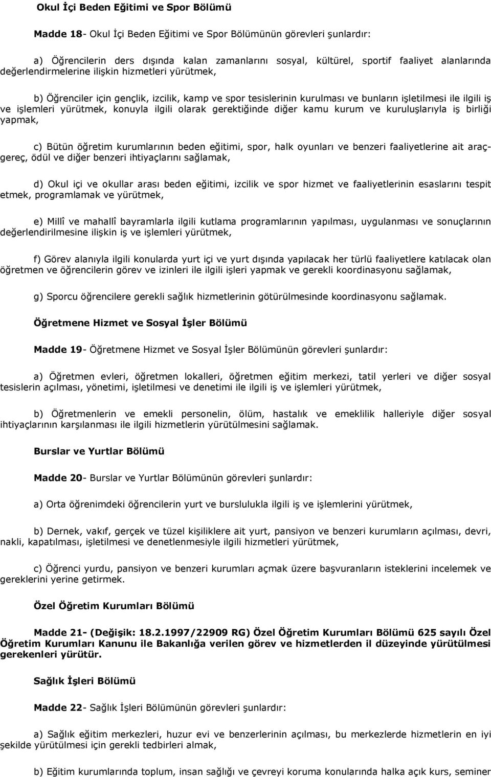 konuyla ilgili olarak gerektiğinde diğer kamu kurum ve kuruluģlarıyla iģ birliği yapmak, c) Bütün öğretim kurumlarının beden eğitimi, spor, halk oyunları ve benzeri faaliyetlerine ait araçgereç, ödül