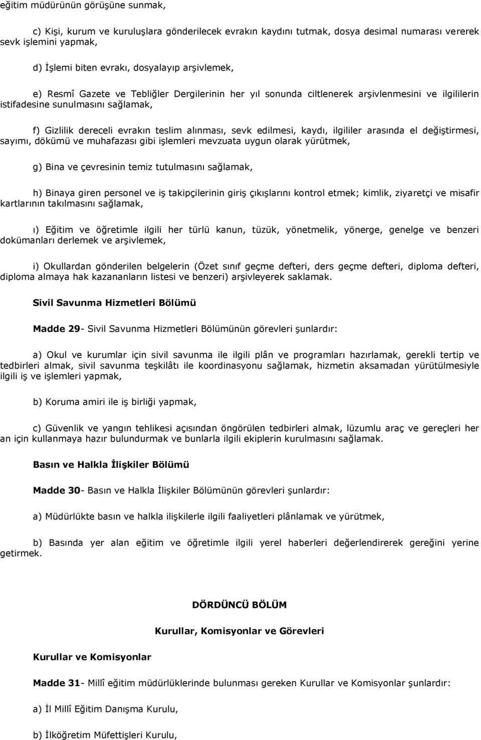 edilmesi, kaydı, ilgililer arasında el değiģtirmesi, sayımı, dökümü ve muhafazası gibi iģlemleri mevzuata uygun olarak yürütmek, g) Bina ve çevresinin temiz tutulmasını sağlamak, h) Binaya giren