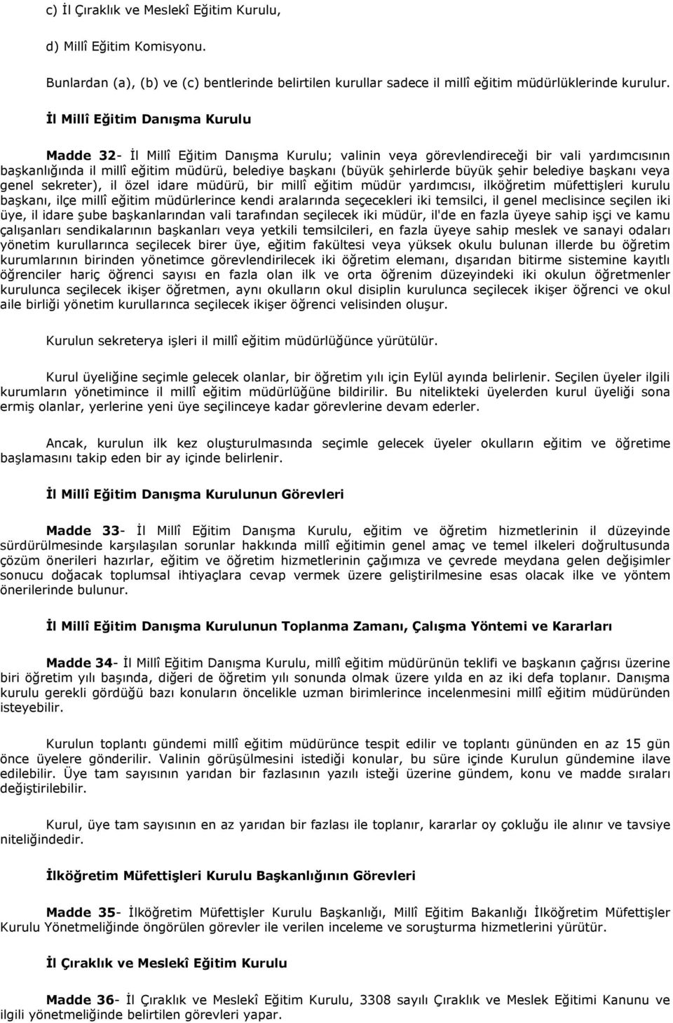 büyük Ģehir belediye baģkanı veya genel sekreter), il özel idare müdürü, bir millî eğitim müdür yardımcısı, ilköğretim müfettiģleri kurulu baģkanı, ilçe millî eğitim müdürlerince kendi aralarında