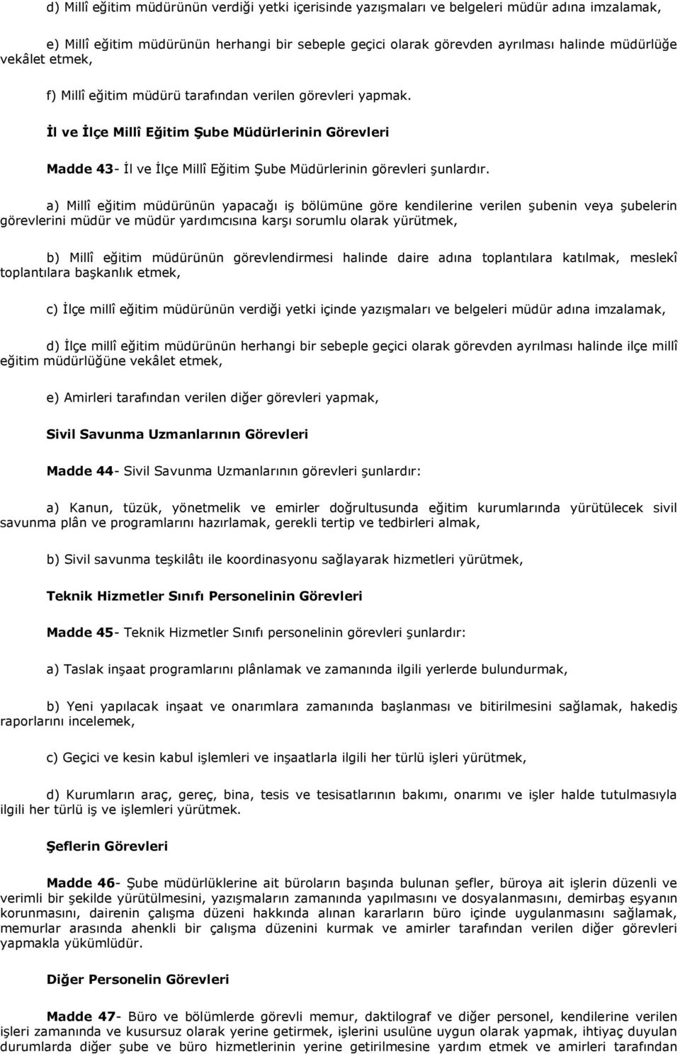 a) Millî eğitim müdürünün yapacağı iģ bölümüne göre kendilerine verilen Ģubenin veya Ģubelerin görevlerini müdür ve müdür yardımcısına karģı sorumlu olarak yürütmek, b) Millî eğitim müdürünün