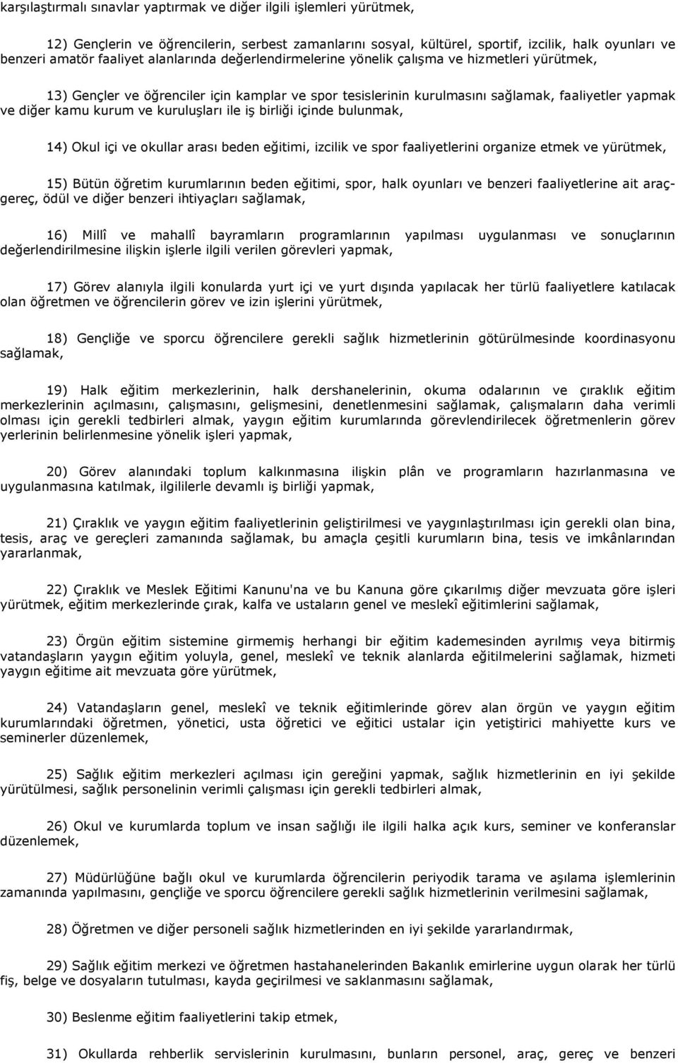 kuruluģları ile iģ birliği içinde bulunmak, 14) Okul içi ve okullar arası beden eğitimi, izcilik ve spor faaliyetlerini organize etmek ve yürütmek, 15) Bütün öğretim kurumlarının beden eğitimi, spor,