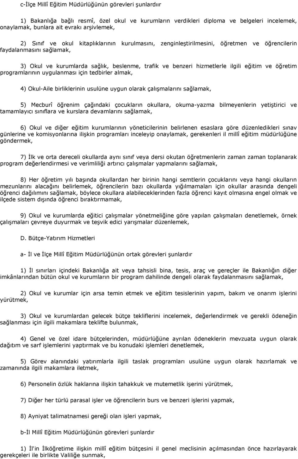 öğretim programlarının uygulanması için tedbirler almak, 4) Okul-Aile birliklerinin usulüne uygun olarak çalıģmalarını sağlamak, 5) Mecburî öğrenim çağındaki çocukların okullara, okuma-yazma