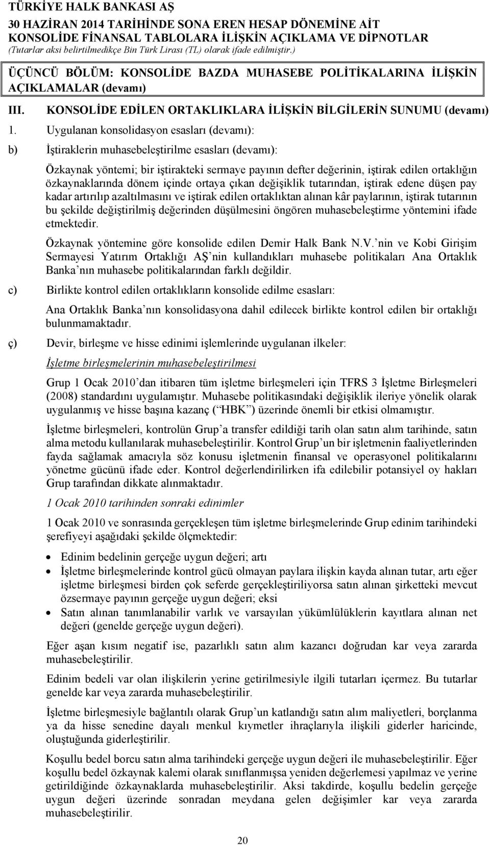 özkaynaklarında dönem içinde ortaya çıkan değişiklik tutarından, iştirak edene düşen pay kadar artırılıp azaltılmasını ve iştirak edilen ortaklıktan alınan kâr paylarının, iştirak tutarının bu