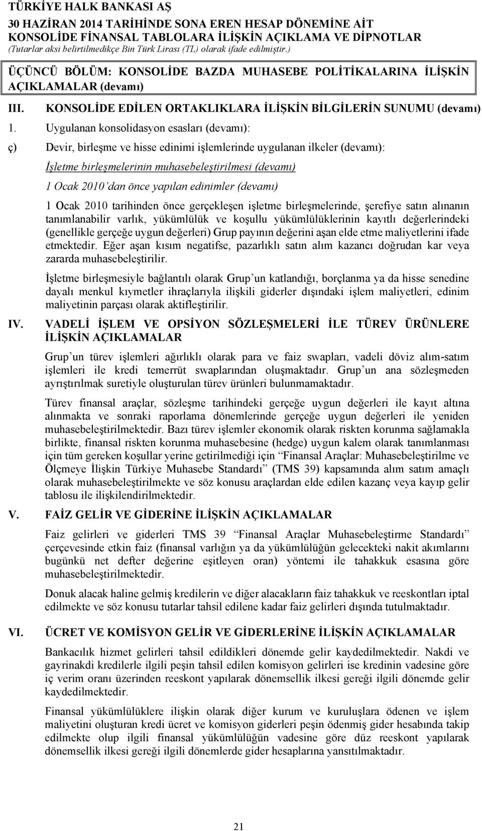 yapılan edinimler (devamı) 1 Ocak 2010 tarihinden önce gerçekleşen işletme birleşmelerinde, şerefiye satın alınanın tanımlanabilir varlık, yükümlülük ve koşullu yükümlülüklerinin kayıtlı