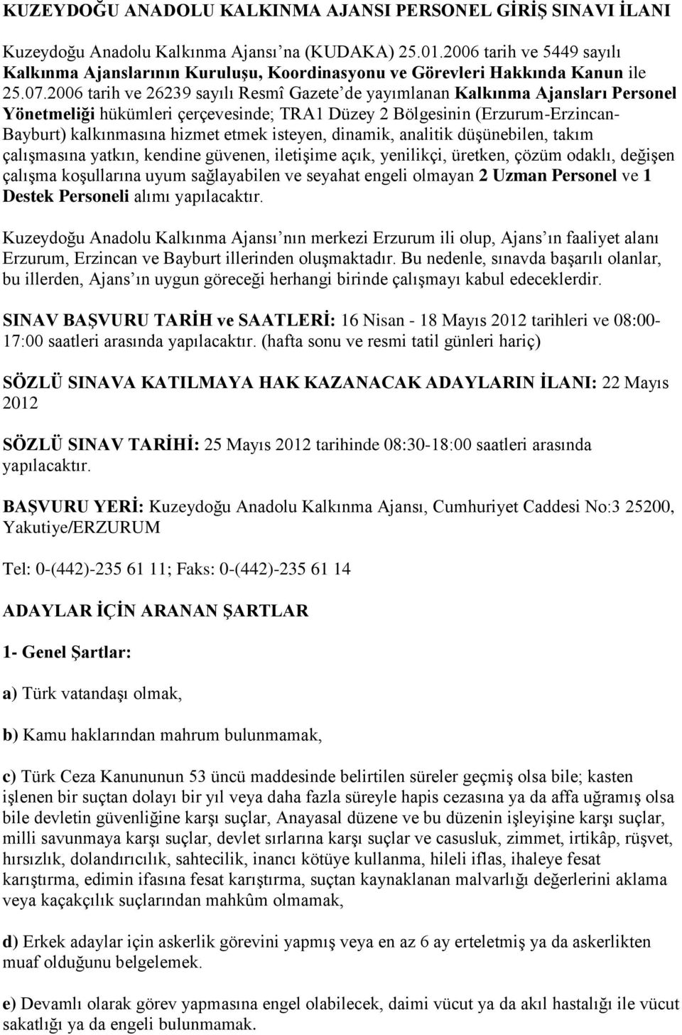 2006 tarih ve 26239 sayılı Resmî Gazete de yayımlanan Kalkınma Ajansları Personel Yönetmeliği hükümleri çerçevesinde; TRA1 Düzey 2 Bölgesinin (Erzurum-Erzincan- Bayburt) kalkınmasına hizmet etmek