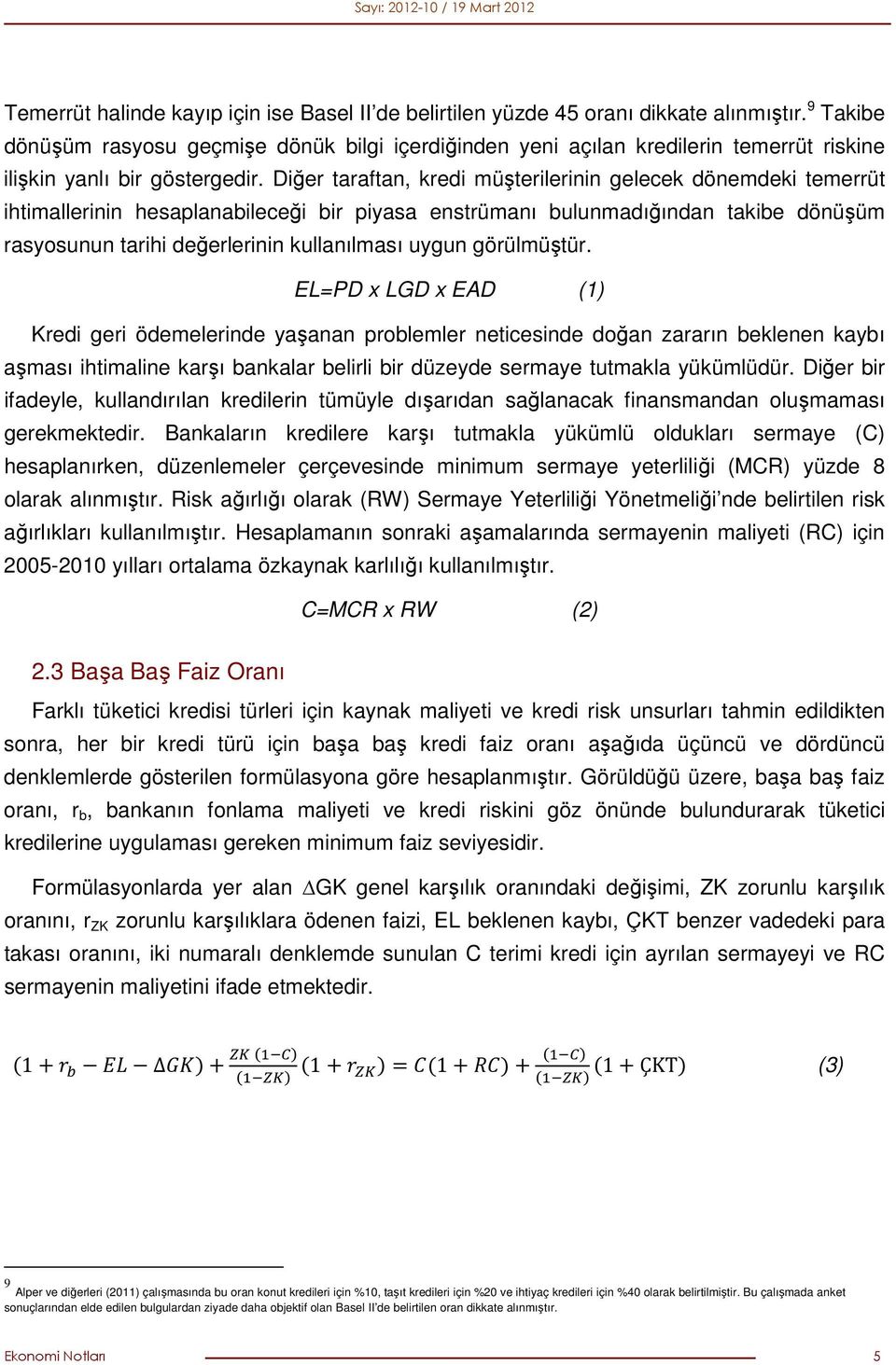 Diğer taraftan, kredi müşterilerinin gelecek dönemdeki temerrüt ihtimallerinin hesaplanabileceği bir piyasa enstrümanı bulunmadığından takibe dönüşüm rasyosunun tarihi değerlerinin kullanılması uygun