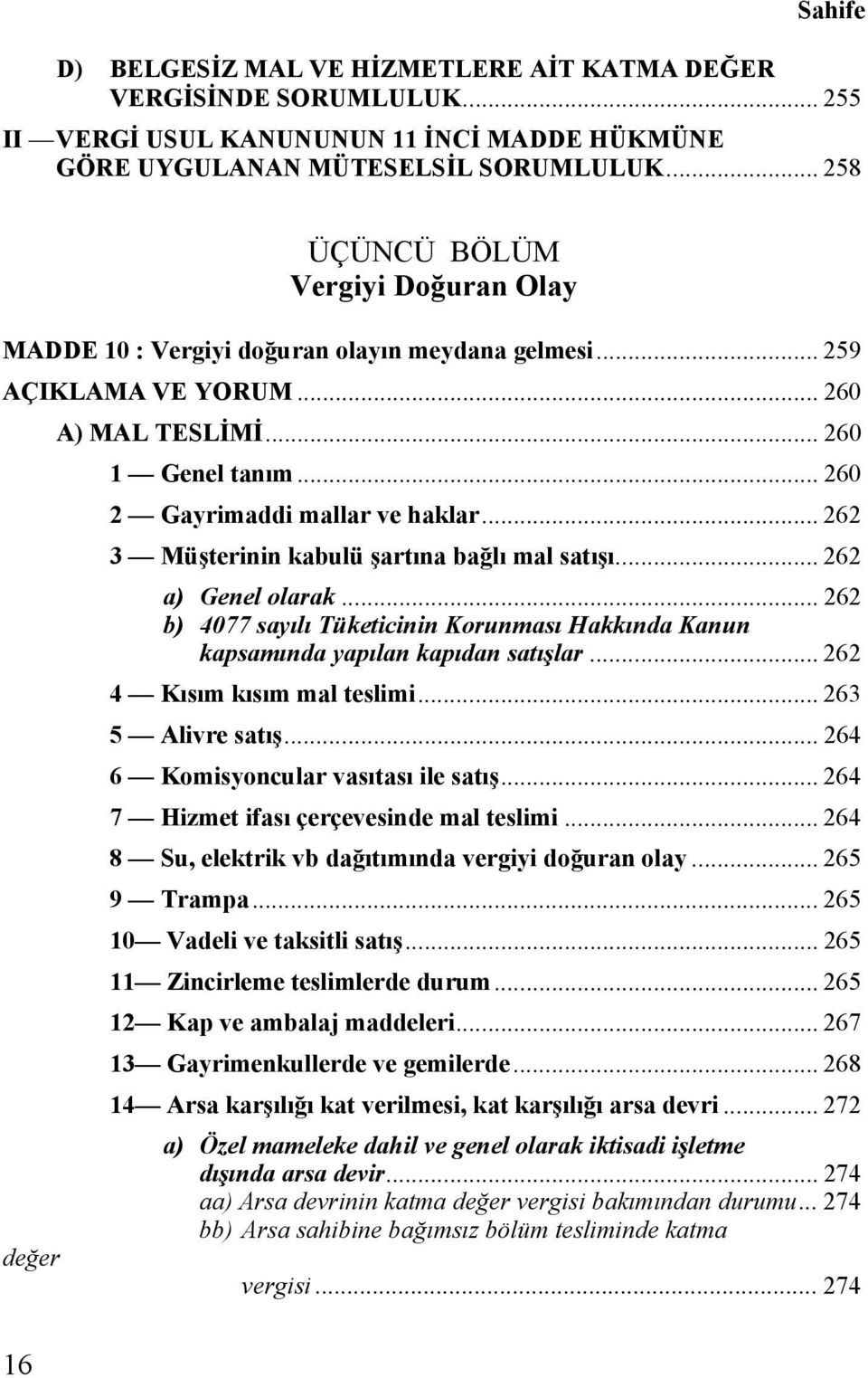 .. 262 3 Müşterinin kabulü şartına bağlı mal satışı... 262 a) Genel olarak... 262 b) 4077 sayılı Tüketicinin Korunması Hakkında Kanun kapsamında yapılan kapıdan satışlar.