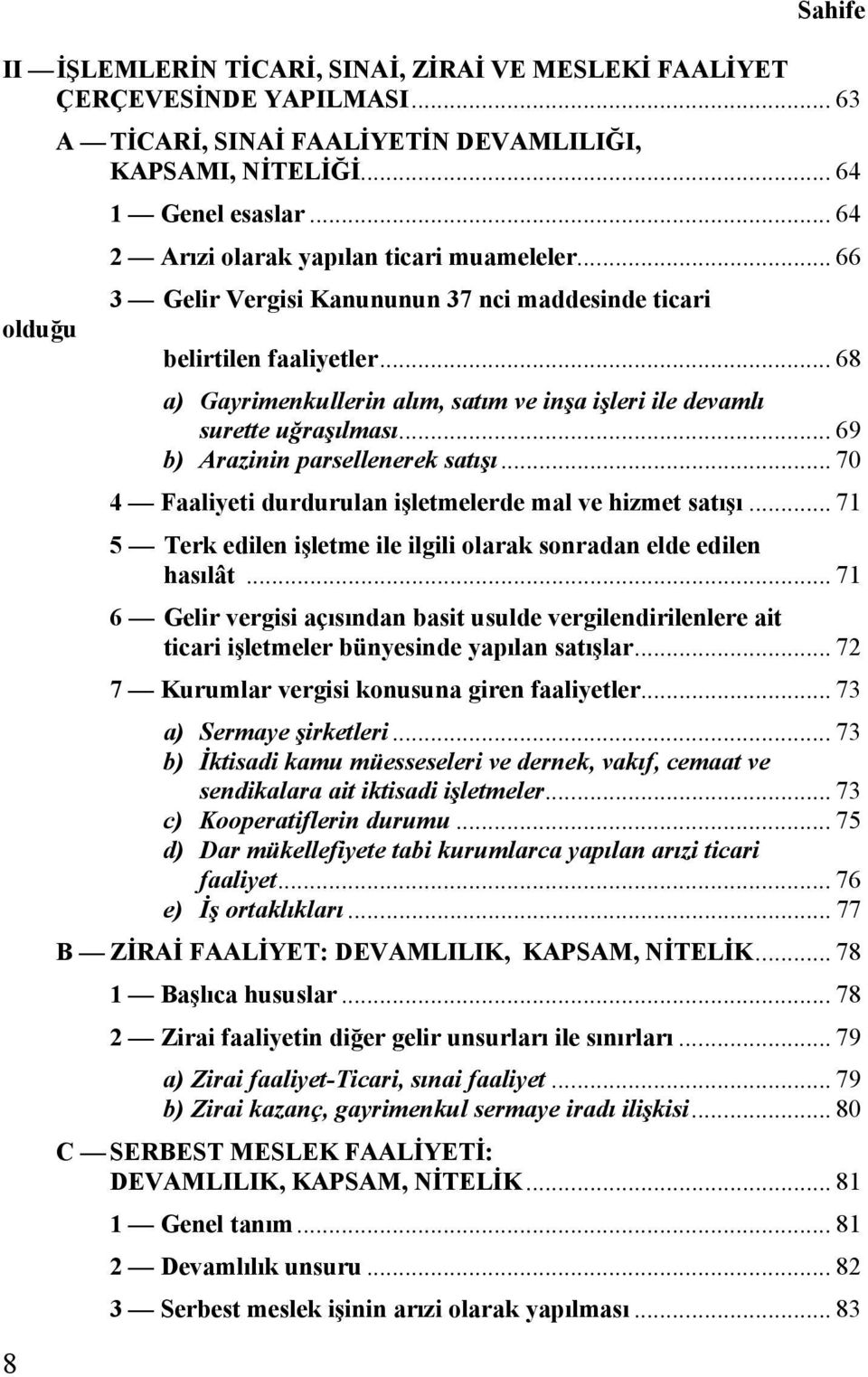 .. 68 a) Gayrimenkullerin alım, satım ve inşa işleri ile devamlı surette uğraşılması... 69 b) Arazinin parsellenerek satışı... 70 4 Faaliyeti durdurulan işletmelerde mal ve hizmet satışı.