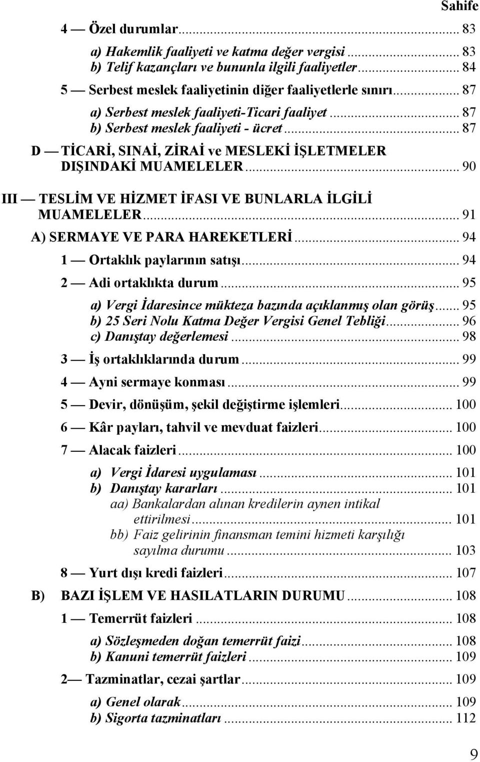 .. 90 III TESLİM VE HİZMET İFASI VE BUNLARLA İLGİLİ MUAMELELER... 91 A) SERMAYE VE PARA HAREKETLERİ... 94 1 Ortaklık paylarının satışı... 94 2 Adi ortaklıkta durum.