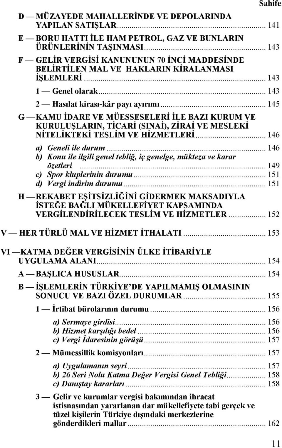 .. 145 G KAMU İDARE VE MÜESSESELERİ İLE BAZI KURUM VE KURULUŞLARIN, TİCARİ (SINAİ), ZİRAİ VE MESLEKİ NİTELİKTEKİ TESLİM VE HİZMETLERİ... 146 a) Geneli ile durum.