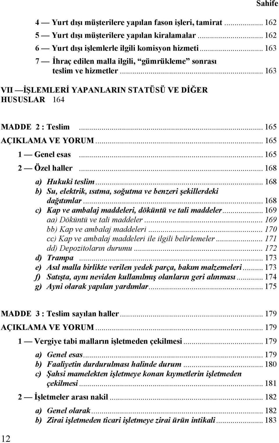 .. 165 2 Özel haller... 168 a) Hukuki teslim... 168 b) Su, elektrik, ısıtma, soğutma ve benzeri şekillerdeki dağıtımlar... 168 c) Kap ve ambalaj maddeleri, döküntü ve tali maddeler.