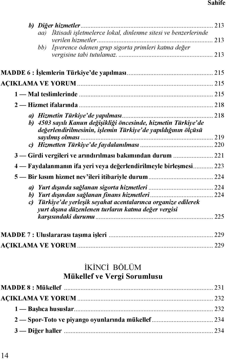 .. 218 b) 4503 sayılı Kanun değişikliği öncesinde, hizmetin Türkiye de değerlendirilmesinin, işlemin Türkiye de yapıldığının ölçüsü sayılmış olması... 219 c) Hizmetten Türkiye de faydalanılması.