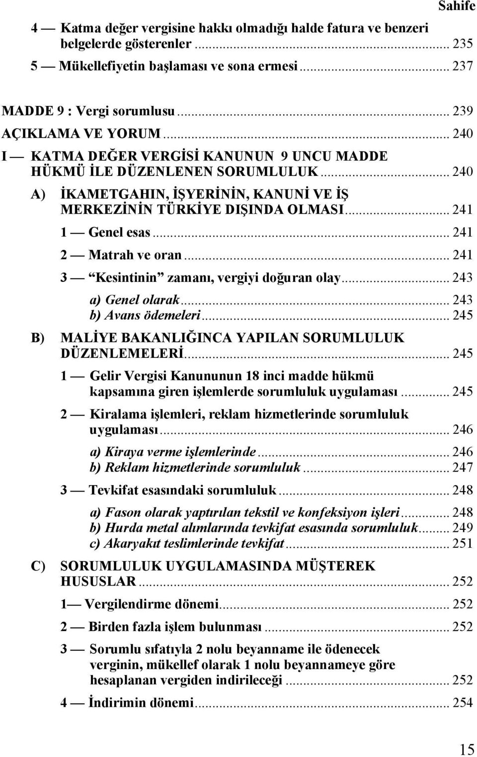 .. 241 2 Matrah ve oran... 241 3 Kesintinin zamanı, vergiyi doğuran olay... 243 a) Genel olarak... 243 b) Avans ödemeleri... 245 B) MALİYE BAKANLIĞINCA YAPILAN SORUMLULUK DÜZENLEMELERİ.