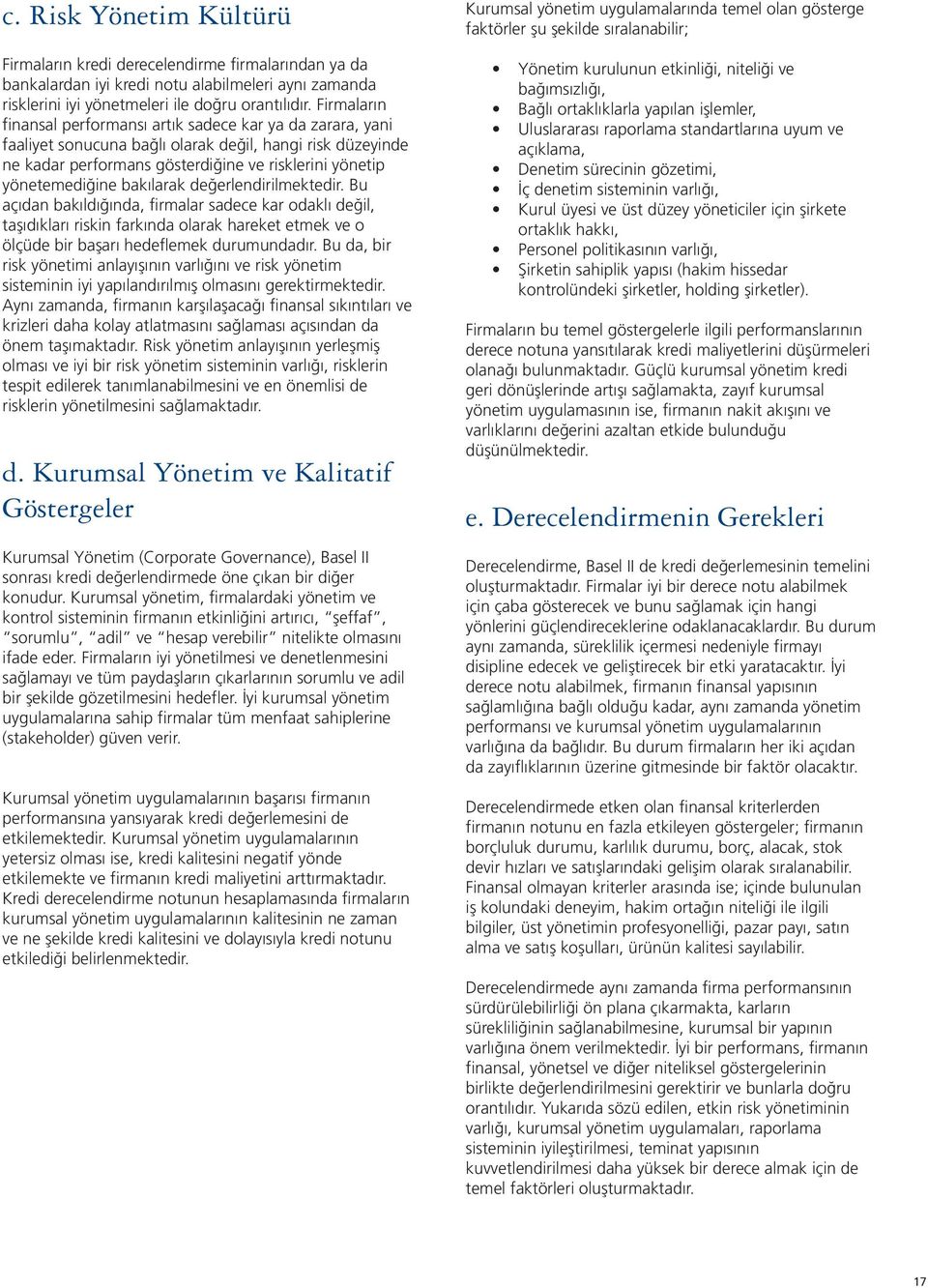 bakılarak değerlendirilmektedir. Bu açıdan bakıldığında, firmalar sadece kar odaklı değil, taşıdıkları riskin farkında olarak hareket etmek ve o ölçüde bir başarı hedeflemek durumundadır.