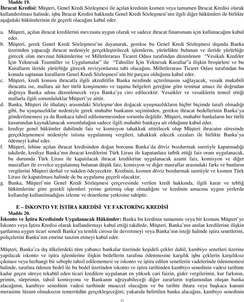 ilgili diğer hükümleri ile birlikte aşağıdaki hükümlerinin de geçerli olacağını kabul eder. a. Müşteri, açılan ihracat kredilerini mevzuata uygun olarak ve sadece ihracat finansmanı için kullanacağını kabul eder.