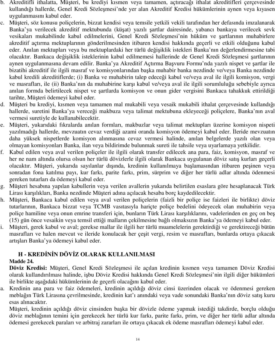 Müşteri, söz konusu poliçelerin, bizzat kendisi veya temsile yetkili vekili tarafından her defasında imzalanarak Banka ya verilecek akreditif mektubunda (küşat) yazılı şartlar dairesinde, yabancı