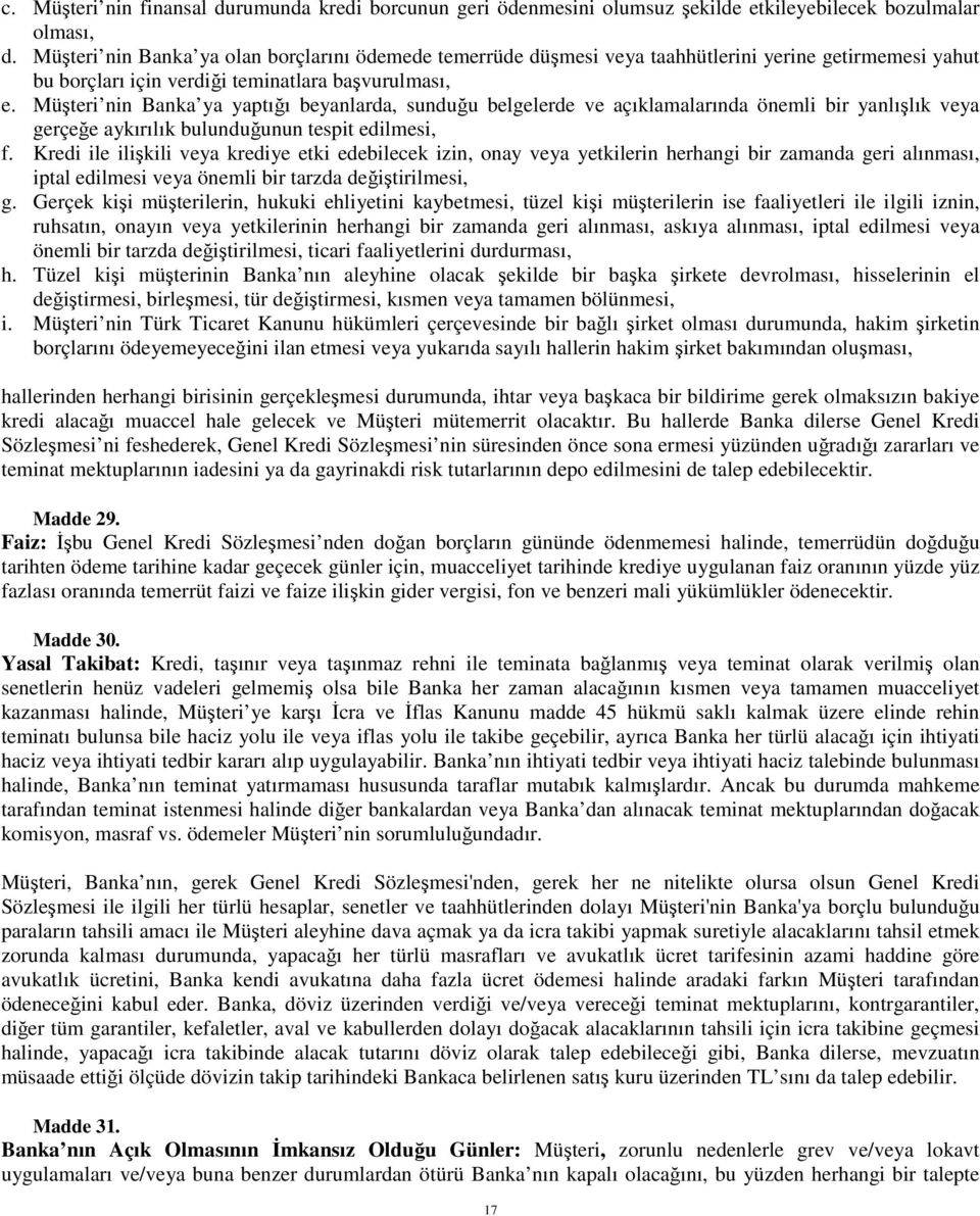 Müşteri nin Banka ya yaptığı beyanlarda, sunduğu belgelerde ve açıklamalarında önemli bir yanlışlık veya gerçeğe aykırılık bulunduğunun tespit edilmesi, f.