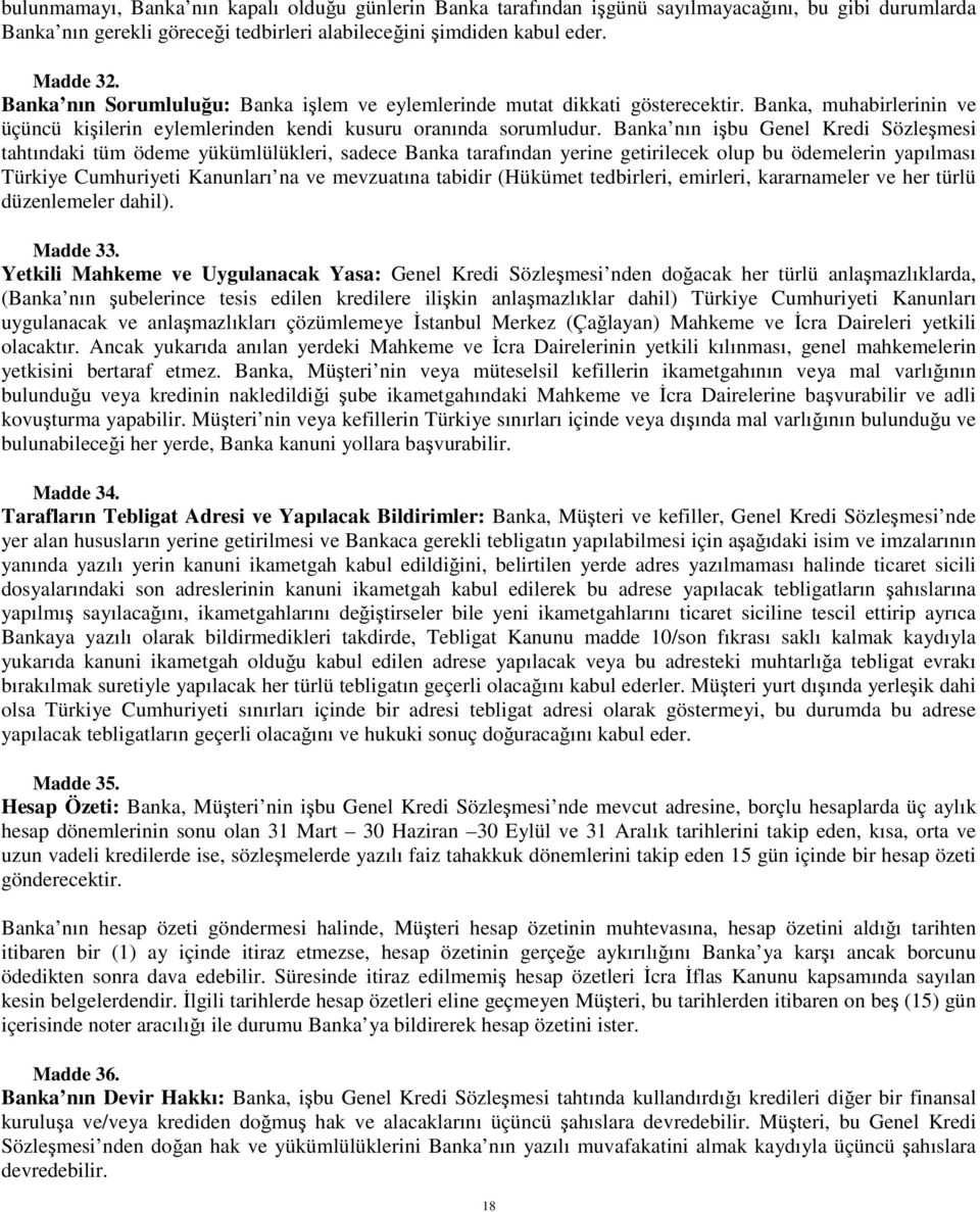 Banka nın işbu Genel Kredi Sözleşmesi tahtındaki tüm ödeme yükümlülükleri, sadece Banka tarafından yerine getirilecek olup bu ödemelerin yapılması Türkiye Cumhuriyeti Kanunları na ve mevzuatına