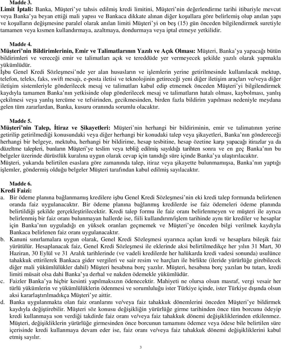 belirlemiş olup anılan yapı ve koşulların değişmesine paralel olarak anılan limiti Müşteri yi on beş (15) gün önceden bilgilendirmek suretiyle tamamen veya kısmen kullandırmaya, azaltmaya, dondurmaya