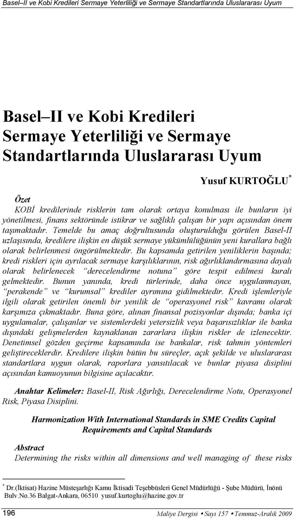 Temelde bu amaç doğrultusunda oluşturulduğu görülen Basel-II uzlaşısında, kredilere ilişkin en düşük sermaye yükümlülüğünün yeni kurallara bağlı olarak belirlenmesi öngörülmektedir.