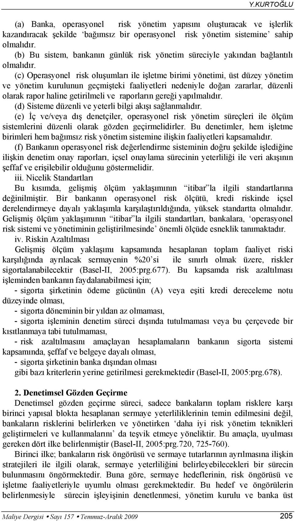 (c) Operasyonel risk oluşumları ile işletme birimi yönetimi, üst düzey yönetim ve yönetim kurulunun geçmişteki faaliyetleri nedeniyle doğan zararlar, düzenli olarak rapor haline getirilmeli ve