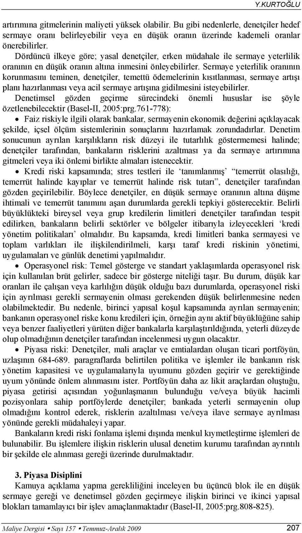 Sermaye yeterlilik oranının korunmasını teminen, denetçiler, temettü ödemelerinin kısıtlanması, sermaye artışı planı hazırlanması veya acil sermaye artışına gidilmesini isteyebilirler.