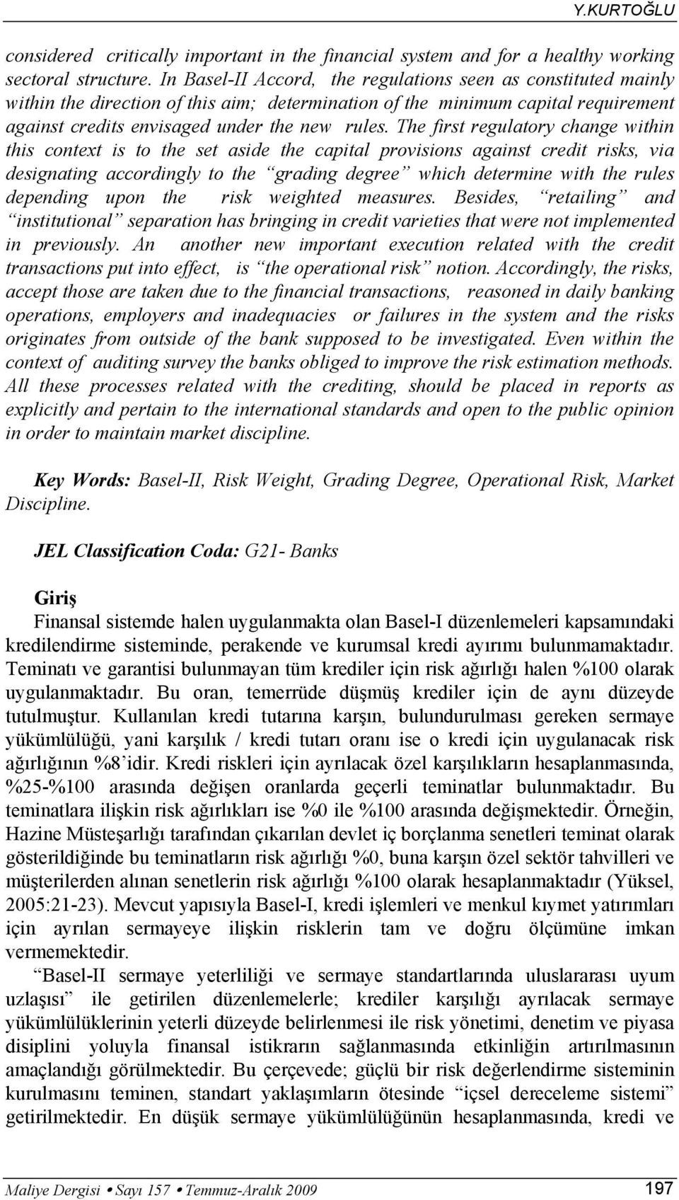 The first regulatory change within this context is to the set aside the capital provisions against credit risks, via designating accordingly to the grading degree which determine with the rules