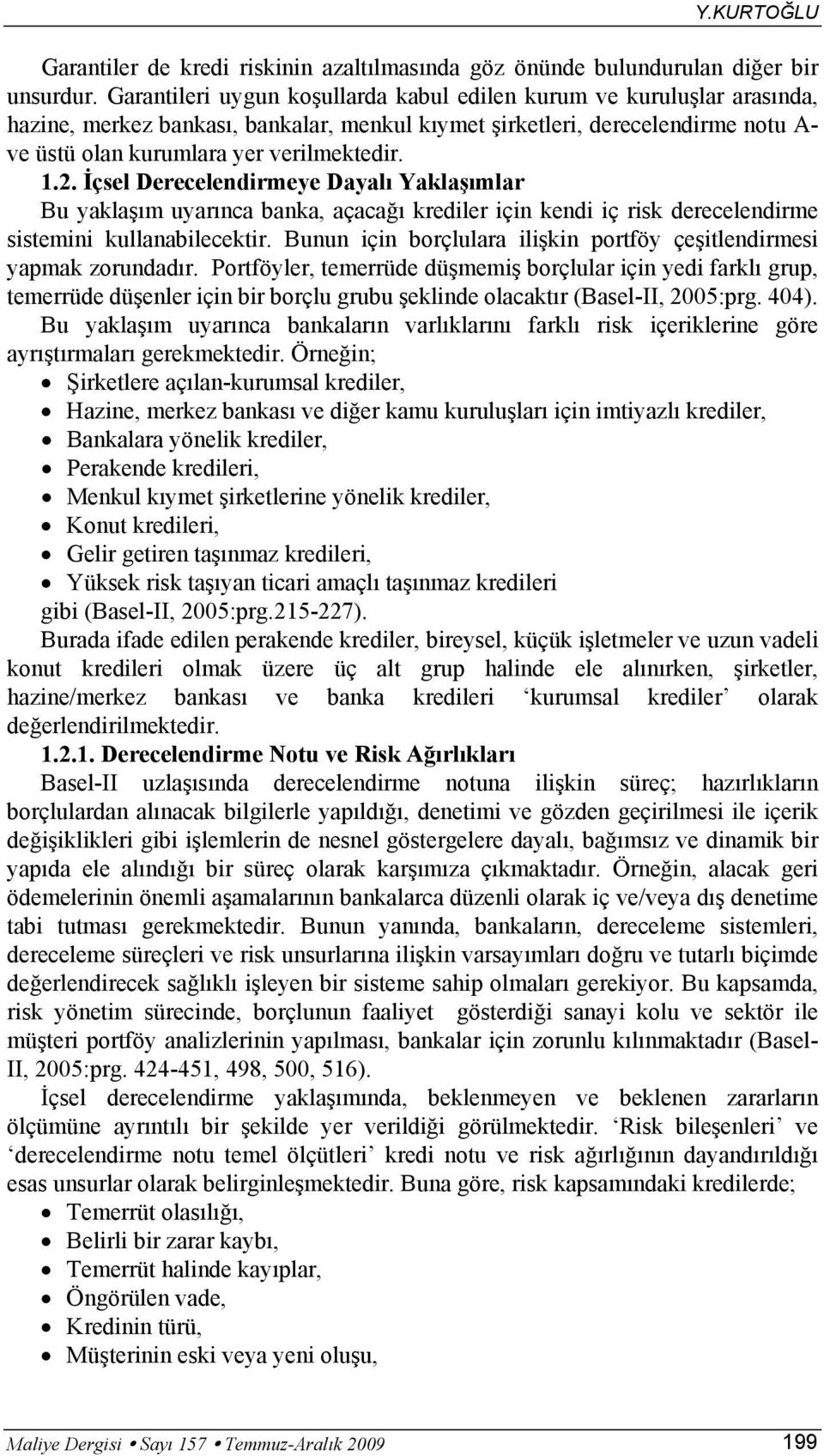 2. İçsel Derecelendirmeye Dayalı Yaklaşımlar Bu yaklaşım uyarınca banka, açacağı krediler için kendi iç risk derecelendirme sistemini kullanabilecektir.