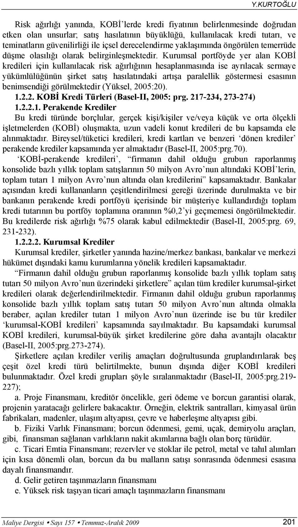 Kurumsal portföyde yer alan KOBİ kredileri için kullanılacak risk ağırlığının hesaplanmasında ise ayrılacak sermaye yükümlülüğünün şirket satış hasılatındaki artışa paralellik göstermesi esasının