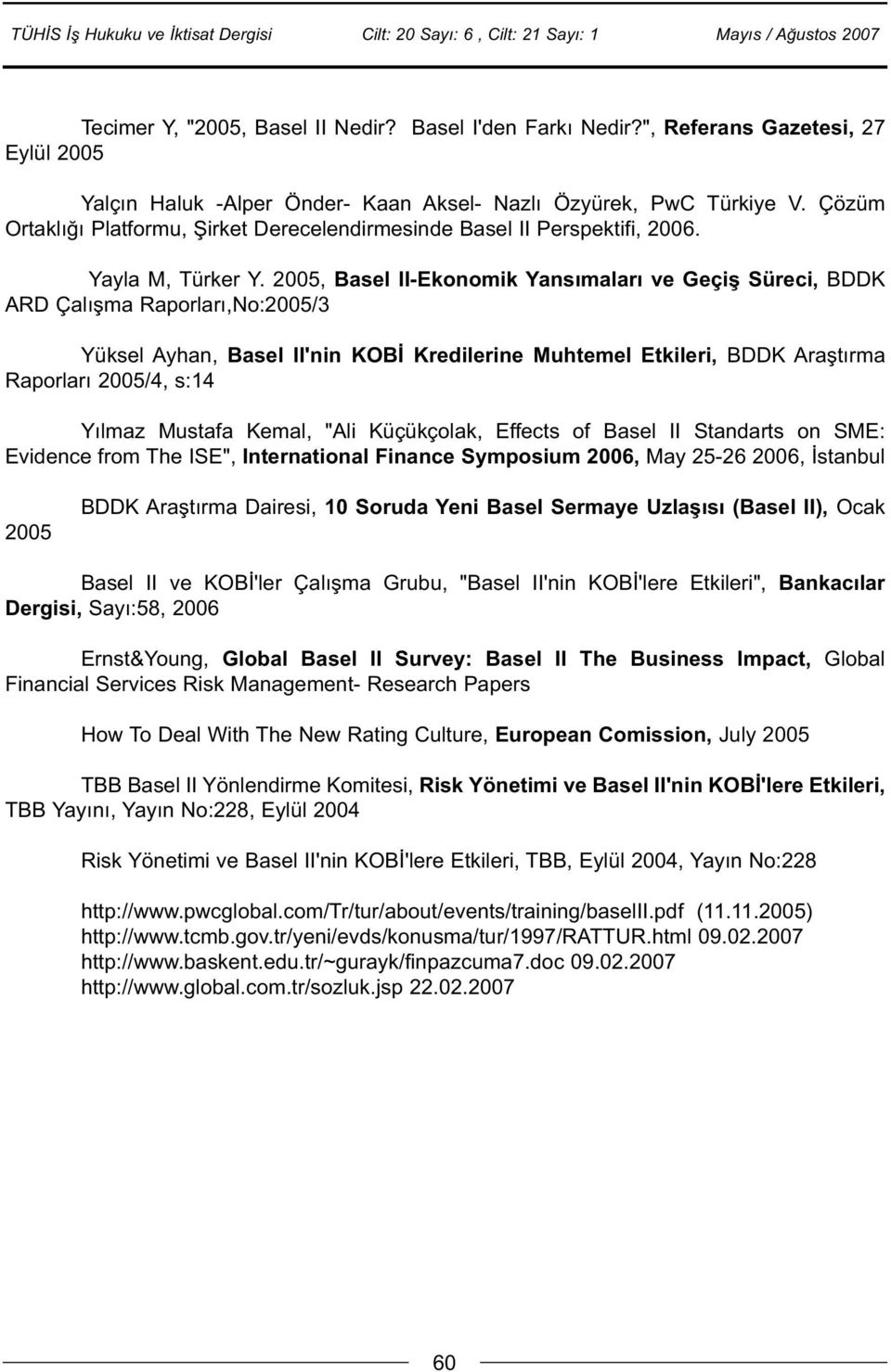 2005, Basel II-Ekonomik Yansýmalarý ve Geçiþ Süreci, BDDK ARD Çalýþma Raporlarý,No:2005/3 Yüksel Ayhan, Basel II'nin KOBÝ Kredilerine Muhtemel Etkileri, BDDK Araþtýrma Raporlarý 2005/4, s:14 Yýlmaz