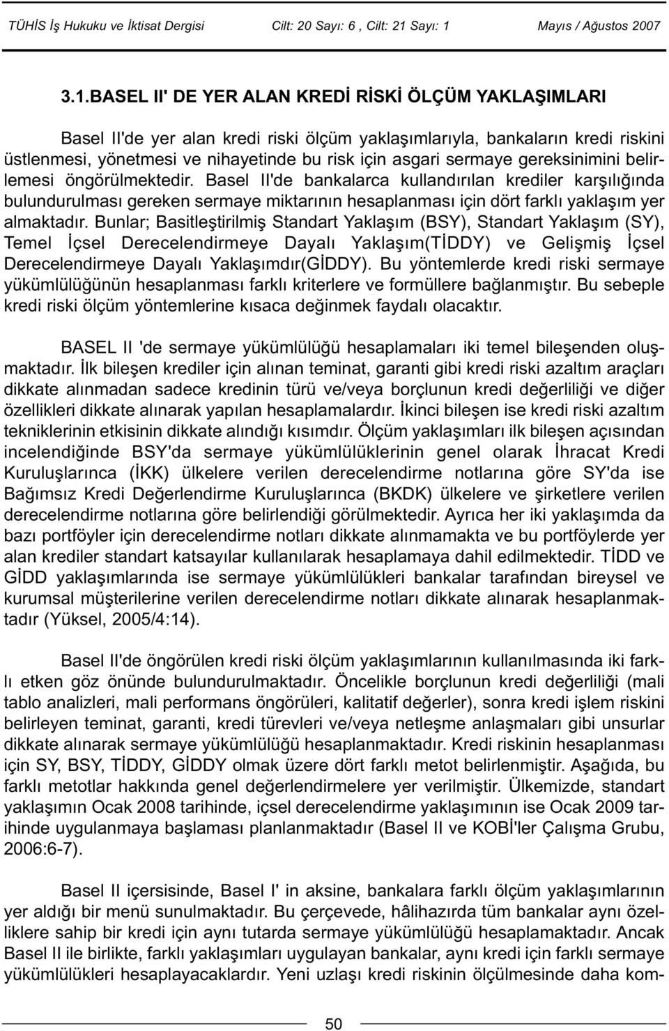 Basel II'de bankalarca kullandýrýlan krediler karþýlýðýnda bulundurulmasý gereken sermaye miktarýnýn hesaplanmasý için dört farklý yaklaþým yer almaktadýr.