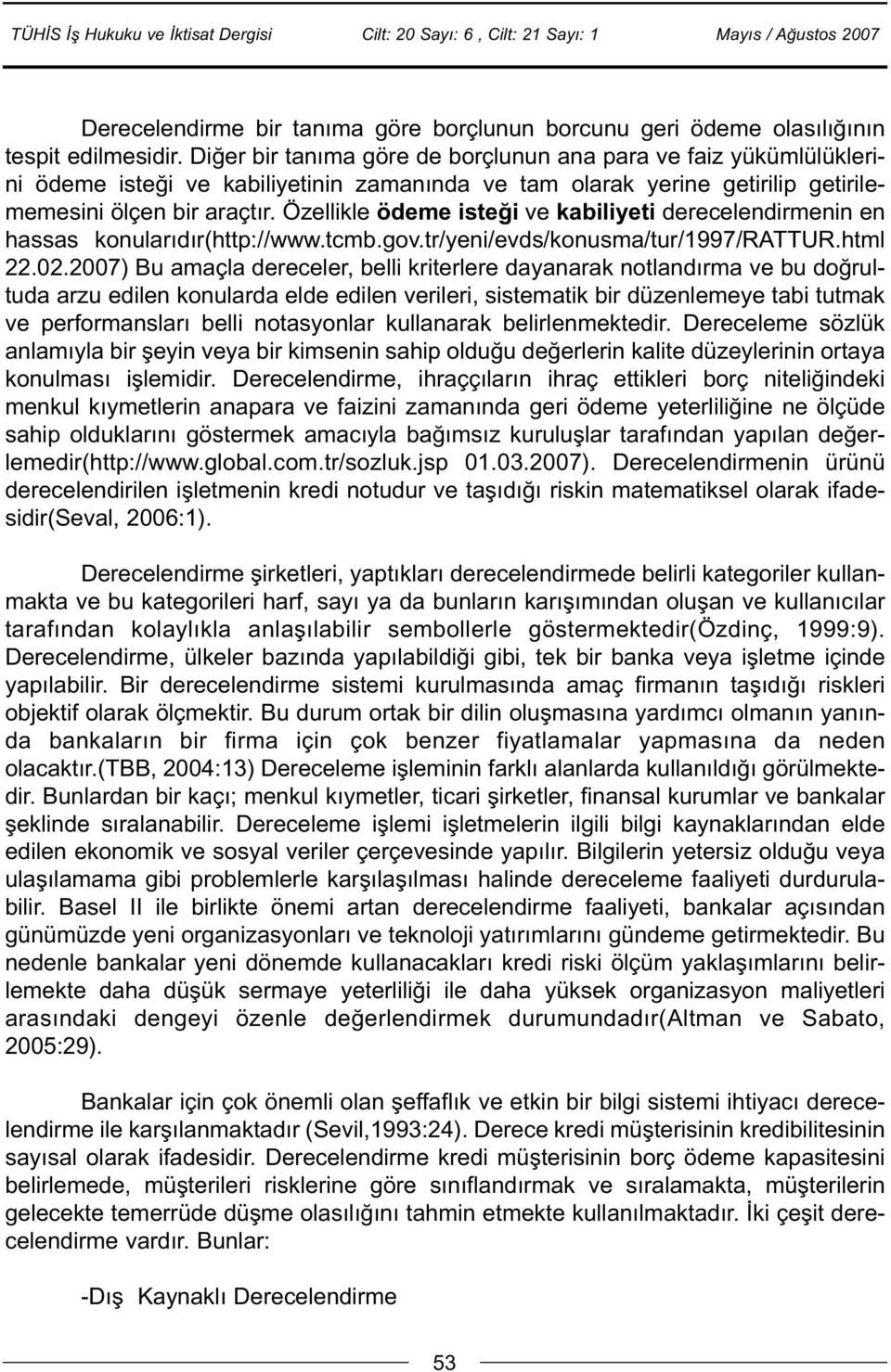 Özellikle ödeme isteði ve kabiliyeti derecelendirmenin en hassas konularýdýr(http://www.tcmb.gov.tr/yeni/evds/konusma/tur/1997/rattur.html 22.02.